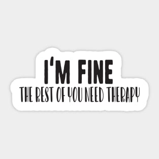 I'm fine the rest of you need therapy Sticker